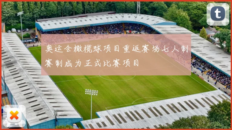 奥运会橄榄球项目重返赛场七人制赛制成为正式比赛项目