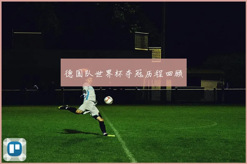 德国队世界杯夺冠历程回顾