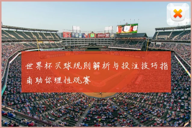 世界杯买球规则解析与投注技巧指南助你理性观赛